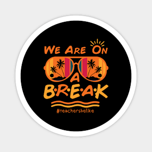 We Are On a Break Summer Break  Teachers Magnet